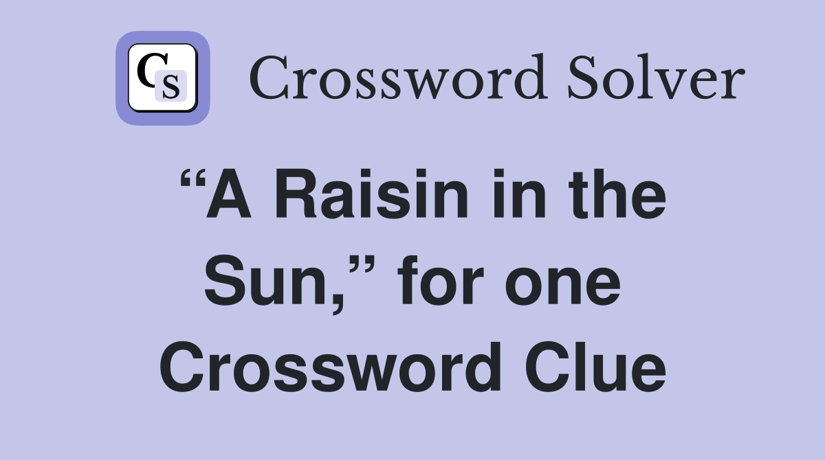 “A Raisin in the Sun,” for one Crossword Clue Answers Crossword Solver